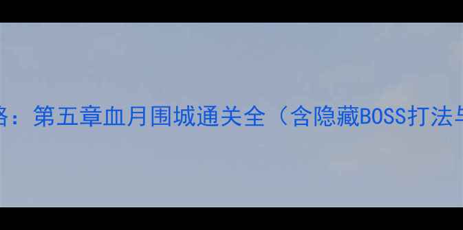 图片 恶灵附身2终极攻略：第五章血月围城通关全（含隐藏BOSS打法与资源收集技巧）1