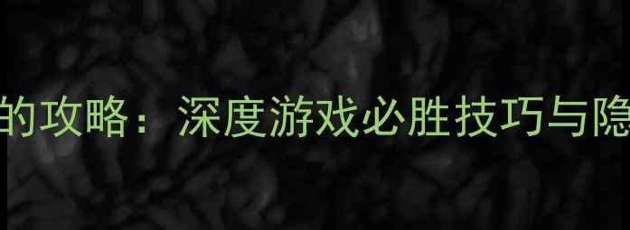 图片 成为他的攻略：深度游戏必胜技巧与隐藏机制