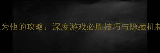 图片 成为他的攻略：深度游戏必胜技巧与隐藏机制1