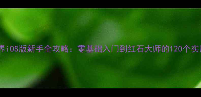 图片 我的世界iOS版新手全攻略：零基础入门到红石大师的120个实用技巧2