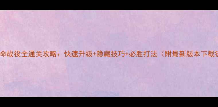 图片 我的使命战役全通关攻略：快速升级+隐藏技巧+必胜打法（附最新版本下载链接）1