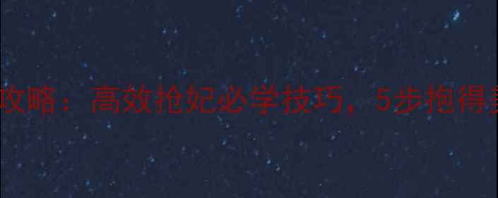 图片 我的宫廷攻略：高效抢妃必学技巧，5步抱得美人归！1