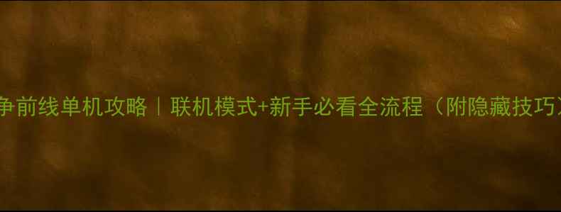 图片 战争前线单机攻略｜联机模式+新手必看全流程（附隐藏技巧）2