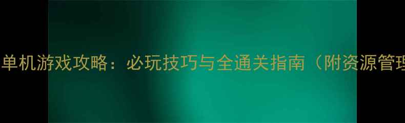 图片 战争科幻单机游戏攻略：必玩技巧与全通关指南（附资源管理秘籍）1