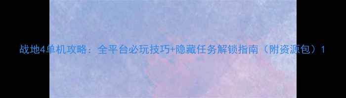 图片 战地4单机攻略：全平台必玩技巧+隐藏任务解锁指南（附资源包）1
