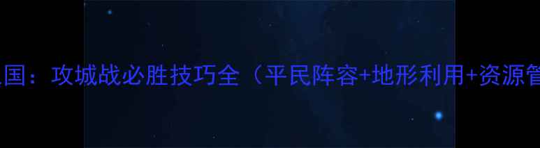 图片 战棋三国：攻城战必胜技巧全（平民阵容+地形利用+资源管理）1