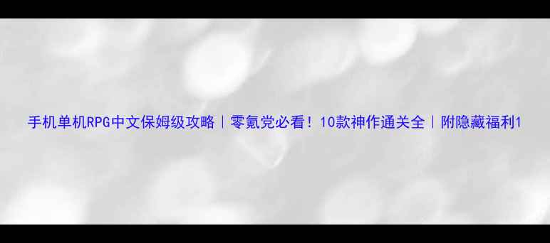 图片 手机单机RPG中文保姆级攻略｜零氪党必看！10款神作通关全｜附隐藏福利1