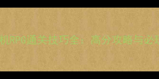 图片 手机单机RPG通关技巧全：高分攻略与必玩秘籍2