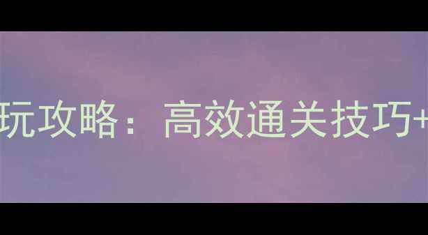 图片 手机单机休闲小游戏必玩攻略：高效通关技巧+零氪金指南+避坑指南1