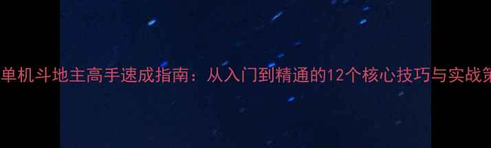 图片 手机单机斗地主高手速成指南：从入门到精通的12个核心技巧与实战策略2
