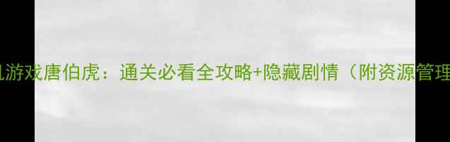 图片 手机单机游戏唐伯虎：通关必看全攻略+隐藏剧情（附资源管理技巧）2
