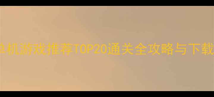 图片 手机单机游戏推荐TOP20通关全攻略与下载指南2