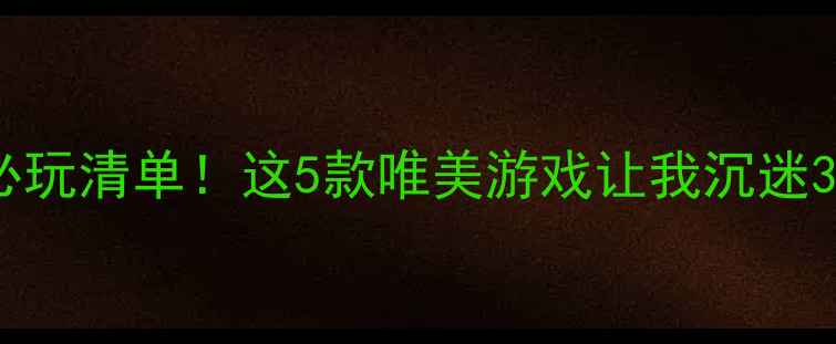 图片 手机单机游戏推荐画质封神必玩清单！这5款唯美游戏让我沉迷300小时（附通关攻略）🎮✨1