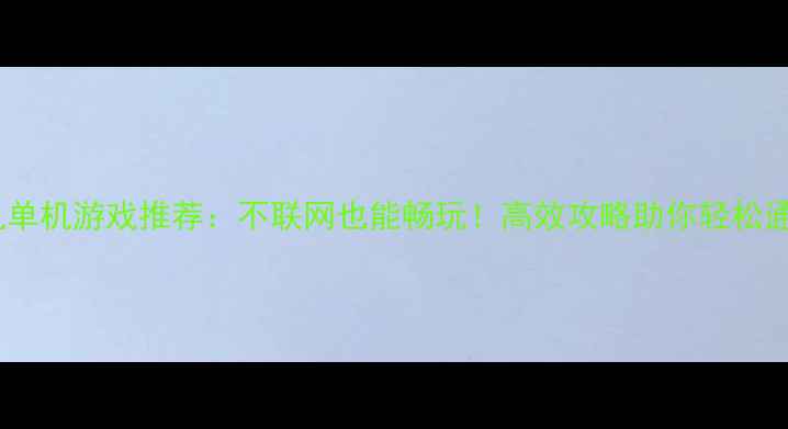 图片 手机单机游戏推荐：不联网也能畅玩！高效攻略助你轻松通关2