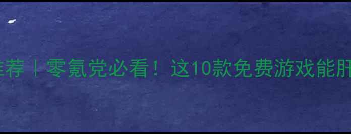 图片 手机单机游戏推荐｜零氪党必看！这10款免费游戏能肝到停不下来✨2