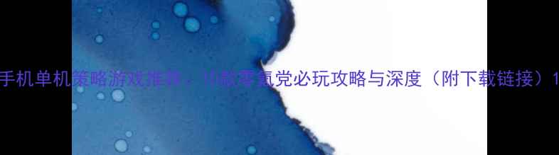图片 手机单机策略游戏推荐：10款零氪党必玩攻略与深度（附下载链接）1