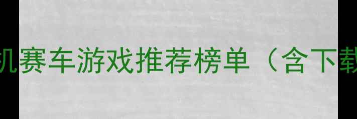 图片 手机单机赛车游戏推荐榜单（含下载链接）