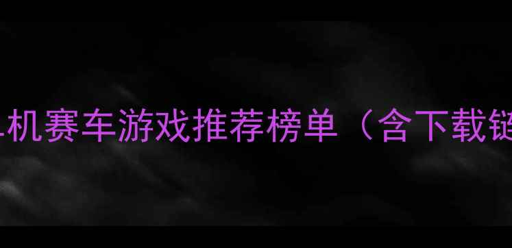 图片 手机单机赛车游戏推荐榜单（含下载链接）1