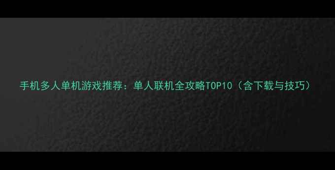 图片 手机多人单机游戏推荐：单人联机全攻略TOP10（含下载与技巧）