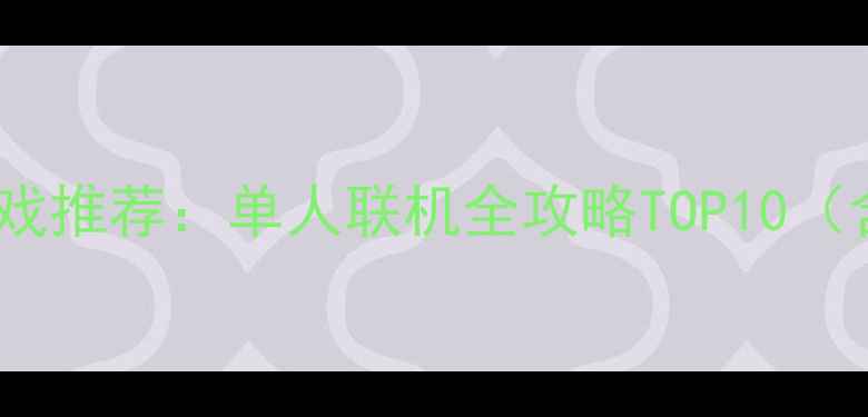 图片 手机多人单机游戏推荐：单人联机全攻略TOP10（含下载与技巧）1