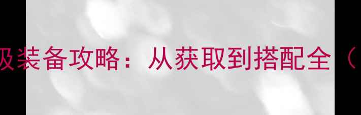 图片 手机版征途保姆级装备攻略：从获取到搭配全（附属性克制表）1