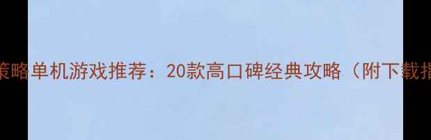 图片 手机策略单机游戏推荐：20款高口碑经典攻略（附下载指南）