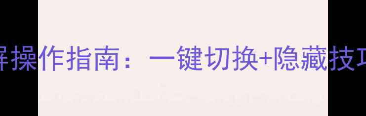 图片 手残党必看！单机游戏全屏操作指南：一键切换+隐藏技巧，轻松畅玩大屏沉浸感！