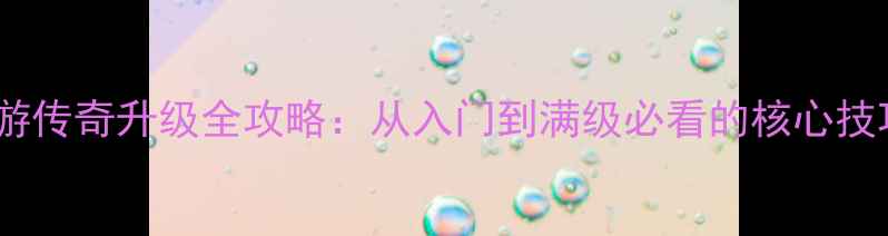 图片 手游传奇升级全攻略：从入门到满级必看的核心技巧2