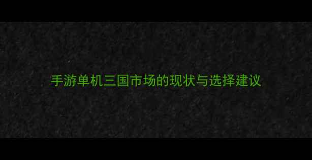 图片 手游单机三国市场的现状与选择建议