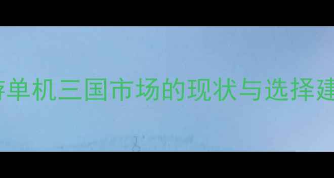 图片 手游单机三国市场的现状与选择建议1
