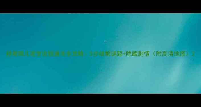 图片 拯救嫣儿密室逃脱通关全攻略：5步破解谜题+隐藏剧情（附高清地图）2