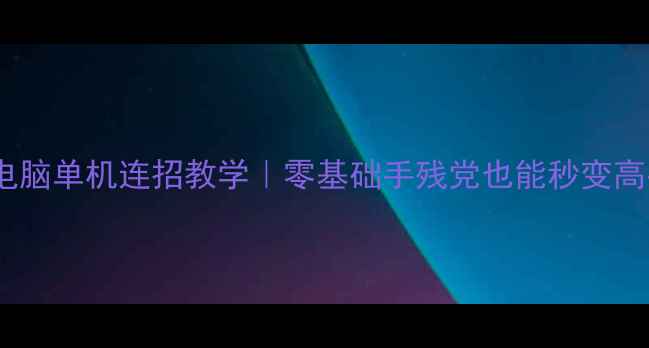 图片 拳皇电脑单机连招教学｜零基础手残党也能秒变高手！2