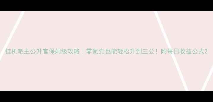 图片 挂机吧主公升官保姆级攻略｜零氪党也能轻松升到三公！附每日收益公式2
