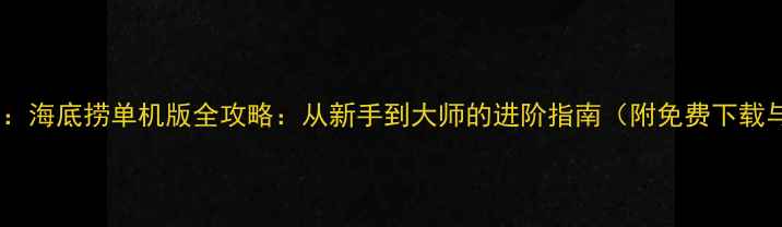 图片 捕鱼达人：海底捞单机版全攻略：从新手到大师的进阶指南（附免费下载与技巧）2