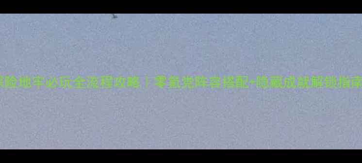 图片 探险地牢必玩全流程攻略｜零氪党阵容搭配+隐藏成就解锁指南1