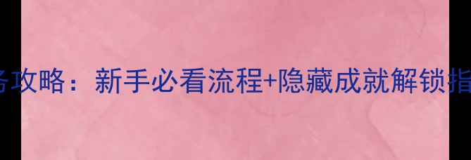 图片 放逐王国全任务攻略：新手必看流程+隐藏成就解锁指南（最新版）1