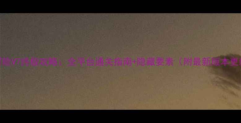 图片 数码大冒险V7终极攻略：全平台通关指南+隐藏要素（附最新版本更新内容）