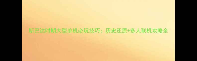 图片 斯巴达时期大型单机必玩技巧：历史还原+多人联机攻略全