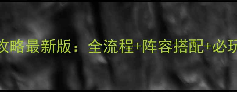 图片 新三国英杰传刘备传攻略最新版：全流程+阵容搭配+必玩技巧，助你轻松通关