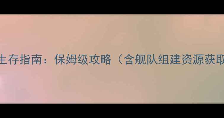 图片 新世界海盗生存指南：保姆级攻略（含舰队组建资源获取PVP技巧）2