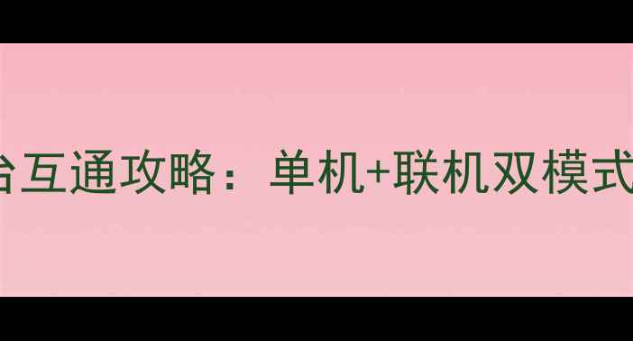 图片 新仙剑OL全平台互通攻略：单机+联机双模式全（最新版）1