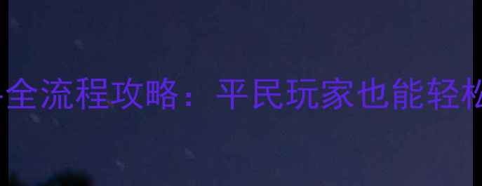 图片 新大话西游最新版新手全流程攻略：平民玩家也能轻松上分的30天养成指南2