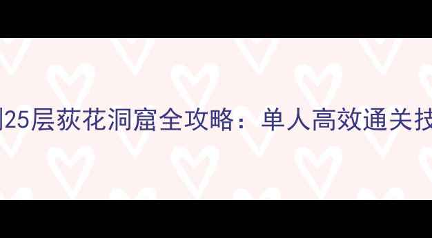 图片 新手必看单刷25层荻花洞窟全攻略：单人高效通关技巧与BOSS战1