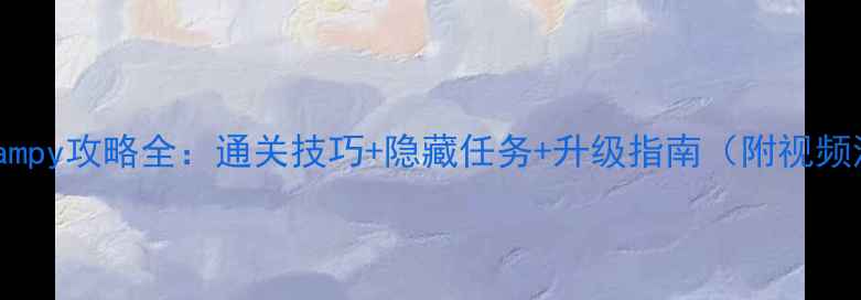 图片 新版Swampy攻略全：通关技巧+隐藏任务+升级指南（附视频演示）2