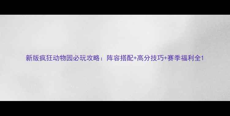 图片 新版疯狂动物园必玩攻略：阵容搭配+高分技巧+赛季福利全1