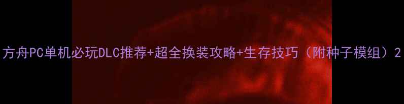 图片 方舟PC单机必玩DLC推荐+超全换装攻略+生存技巧（附种子模组）2