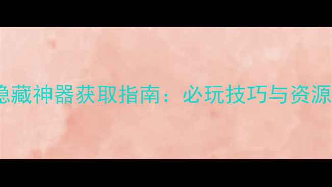 图片 方舟仙境单机版隐藏神器获取指南：必玩技巧与资源（附详细流程）1