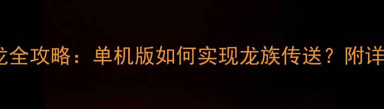 图片 方舟单机传送龙全攻略：单机版如何实现龙族传送？附详细步骤与技巧2