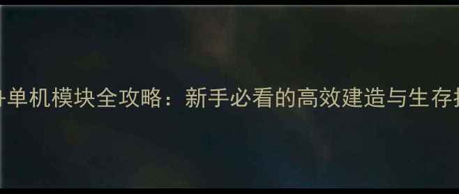 图片 方舟单机模块全攻略：新手必看的高效建造与生存指南