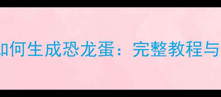 图片 方舟单机版如何生成恐龙蛋：完整教程与进阶玩法全1